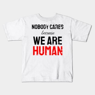 Nobody cares because we are human Kids T-Shirt